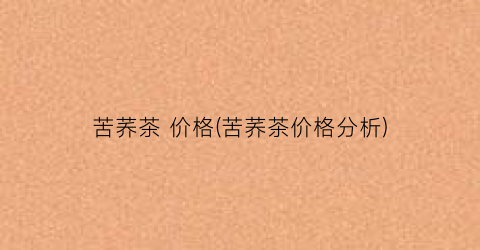 苦荞茶 价格(苦荞茶价格分析)
